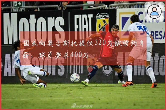 国米向奥古斯托提供320万欧续约年薪，球员要求400万