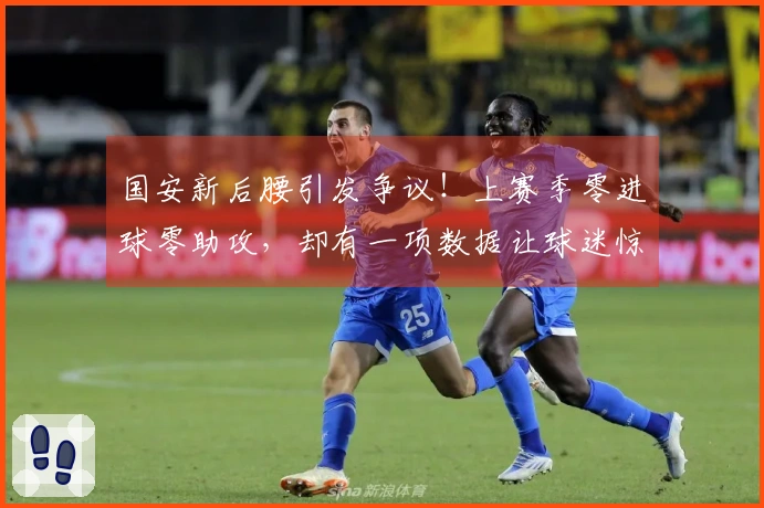 国安新后腰引发争议!上赛季零进球零助攻,却有一项数据让球迷惊讶